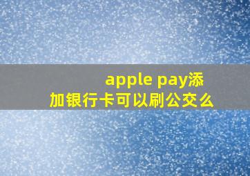 apple pay添加银行卡可以刷公交么